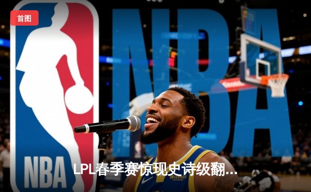 LPL春季赛惊现史诗级翻盘，JDG韧性逆转让二追三力克TES