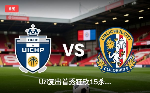 Uzi复出首秀狂砍15杀，EDG让一追二逆转FPX迎赛季首胜