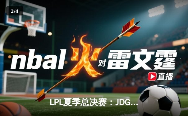 LPL夏季总决赛：JDG鏖战五局力克BLG，369纳尔天神下凡锁定世界赛名额 - 2