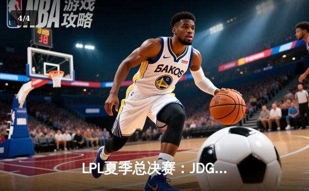 LPL夏季总决赛：JDG鏖战五局力克BLG，369超神剑魔锁定冠军 - 4