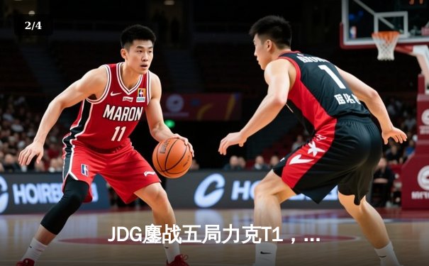 JDG鏖战五局力克T1，369神级发挥助LPL锁定MSI决赛席位 - 2