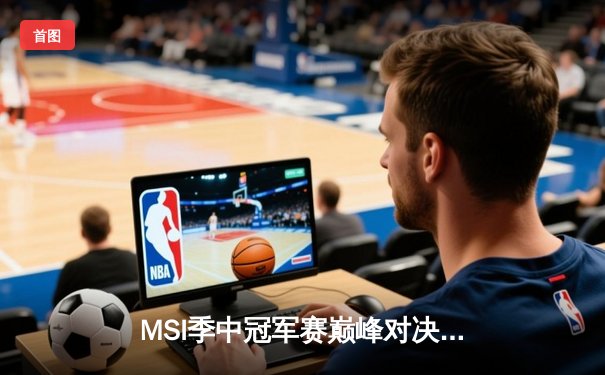 MSI季中冠军赛巅峰对决：BLG鏖战五局险胜T1，Knight超神阿狸锁定胜局